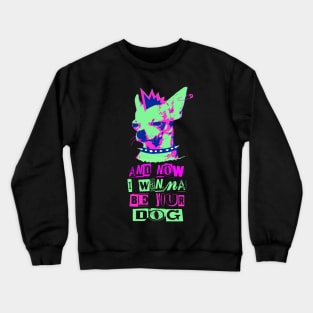 And now I wanna be your dog Crewneck Sweatshirt